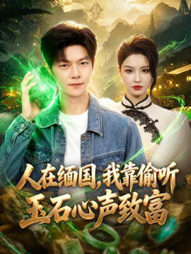 【短剧】人在缅国，我靠偷听玉石心声致富